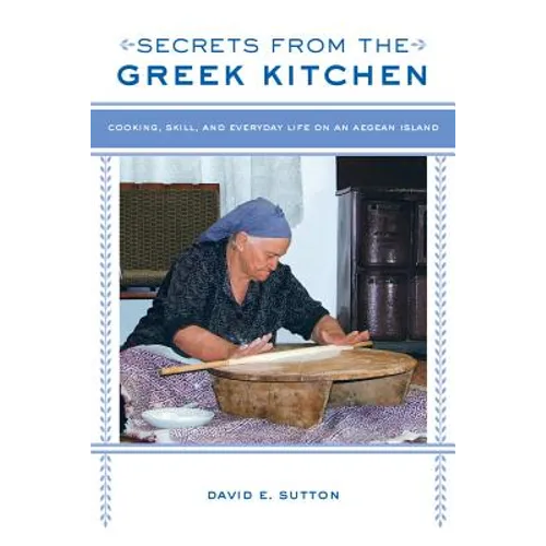 Secrets from the Greek Kitchen: Cooking, Skill, and Everyday Life on an Aegean Island Volume 52 - Paperback