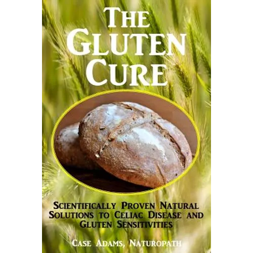 The Gluten Cure: Scientifically Proven Natural Solutions to Celiac Disease and Gluten Sensitivities - Paperback