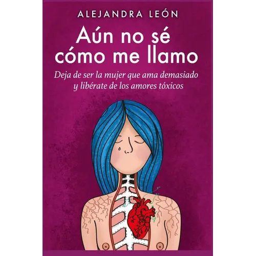 Aún no sé cómo me llamo: Deja de ser la mujer que ama demasiado y libÉrarte de los amores tóxicos (Autoayuda y superación) - Paperback