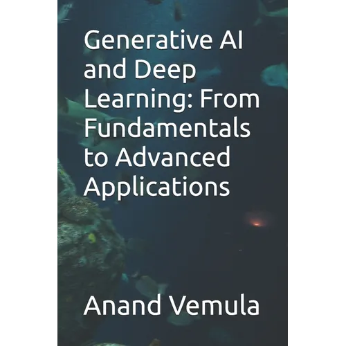 Generative AI and Deep Learning: From Fundamentals to Advanced Applications - Paperback