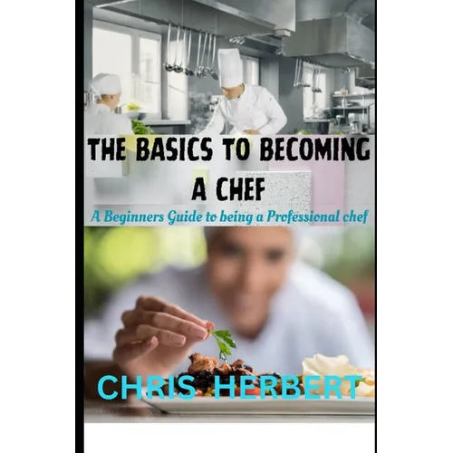 The Basics to Becoming a Chef: A beginners guide to being a Professional Chef - Paperback