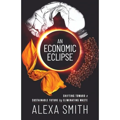 An Economic Eclipse: Shifting Toward a Sustainable Future by Eliminating Waste - Paperback
