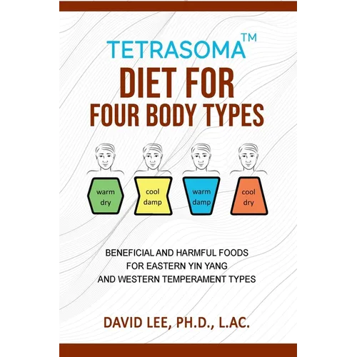 Tetrasoma Diet for Four Body Types: Beneficial and Harmful Foods for Eastern Yin Yang and Western Temperament Types - Paperback