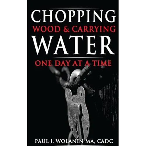 Chopping Wood and Carrying Water: One Day at at Time - Paperback