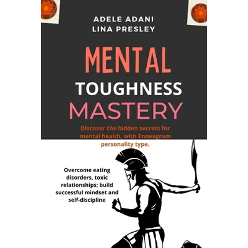 Mental Toughness Mastery: Discover the hidden secrets for mental health, with Enneagram personality type. Overcome eating disorders, toxic relat - Paperback