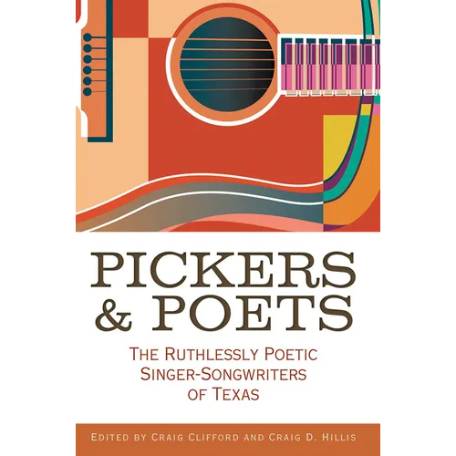 Pickers and Poets: The Ruthlessly Poetic Singer-Songwriters of Texas - Paperback