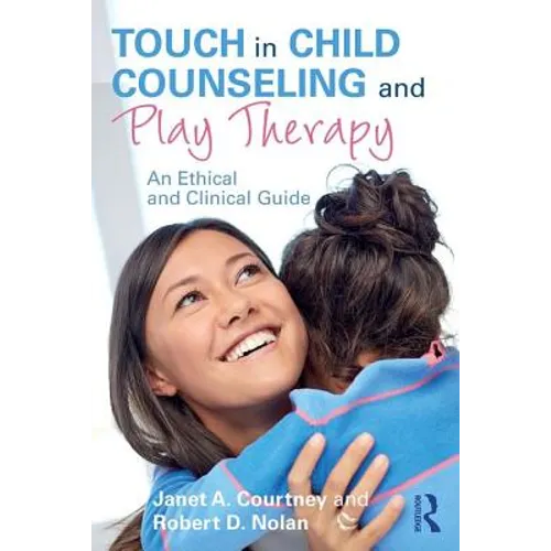 Touch in Child Counseling and Play Therapy: An Ethical and Clinical Guide - Paperback