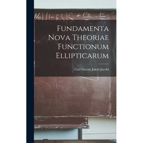 Fundamenta Nova Theoriae Functionum Ellipticarum - Hardcover