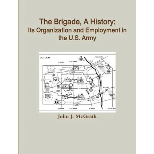 The Brigade, A History: Its Organization And Employment In The U.S. Army - Paperback