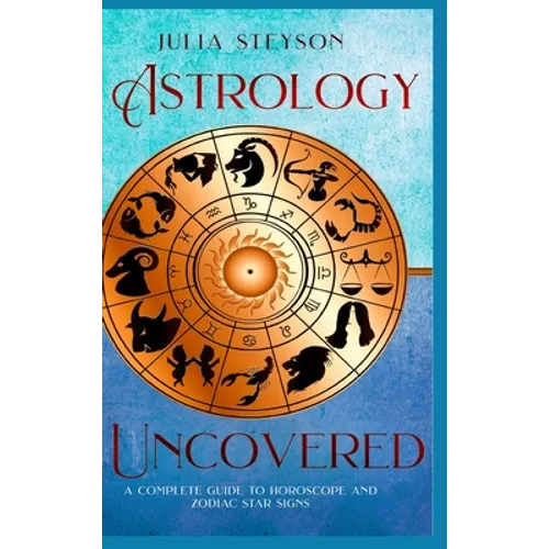 Astrology Uncovered Hardcover Version: A Guide To Horoscopes And Zodiac Signs - Hardcover