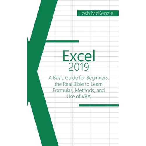 Excel 2019: A Basic Guide for Beginners, the Real Bible to Learn Formulas, Methods and Use of VBA - Paperback