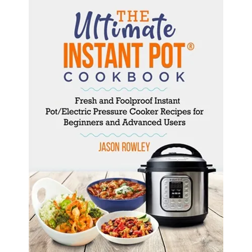 The Ultimate Instant Pot(R) Cookbook: Fresh and Foolproof Instant Pot/Electric Pressure Cooker Recipes for Beginners and Advanced Users: Fresh and Foo - Paperback