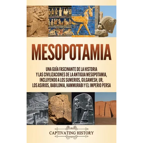 Mesopotamia: Una guía fascinante de la historia y las civilizaciones de la antigua Mesopotamia, incluyendo a los sumerios, Gilgames - Hardcover