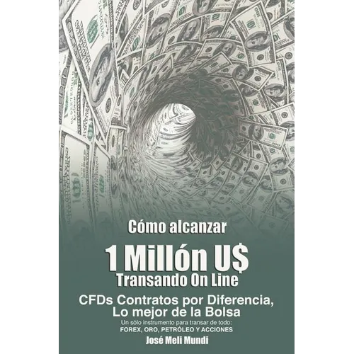 Como Alcanzar U$ 1 Millon de Dolares Transando Online: Cfds Contratos Por Diferencia, Lo Mejor de La Bolsa, Un Solo Instrumento Para Transar de Todo: - Paperback