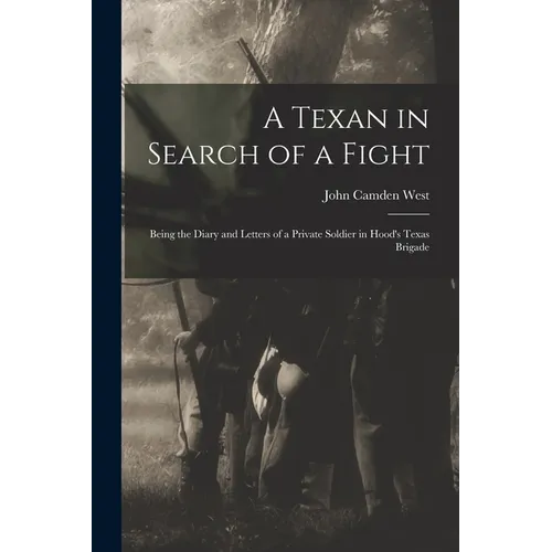 A Texan in Search of a Fight: Being the Diary and Letters of a Private Soldier in Hood's Texas Brigade - Paperback