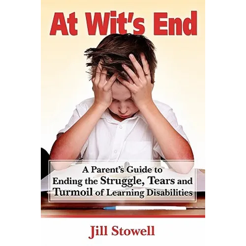 At Wit's End: A Parent's Guide to Ending the Struggle, Tears and Turmoil of Learning Disabilities - Paperback