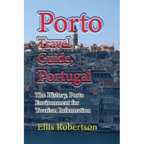 Porto Travel Guide, Portugal: The History, Porto Environment for Tourism Information - Paperback