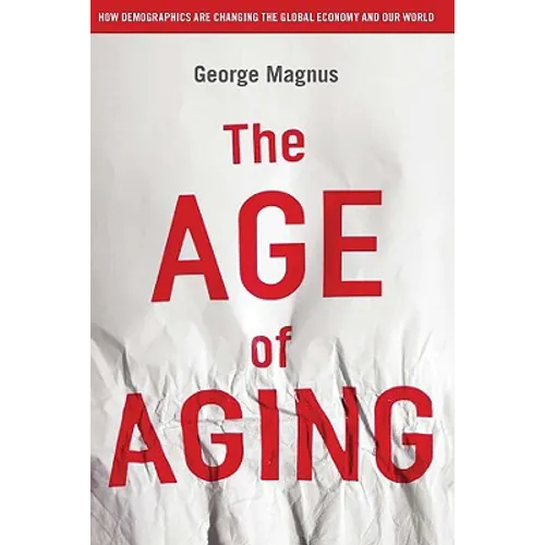 The Age of Aging: How Demographics Are Changing the Global Economy and Our World - Hardcover
