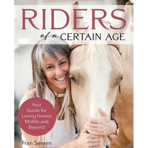 Riders of a Certain Age: Your Guide for Loving Horses Midlife and Beyond - Paperback