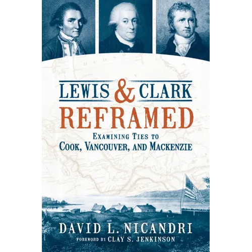 Lewis and Clark Reframed: Examining Ties to Cook, Vancouver, and MacKenzie - Paperback