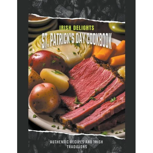 Irish Delights: St. Patrick's Day Cookbook Authentic Recipes and Irish Traditions - Paperback