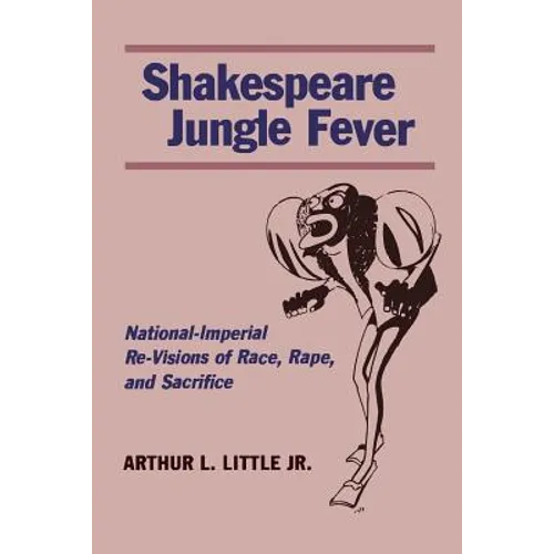 Shakespeare Jungle Fever: National-Imperial Re-Visions of Race, Rape, and Sacrifice - Paperback