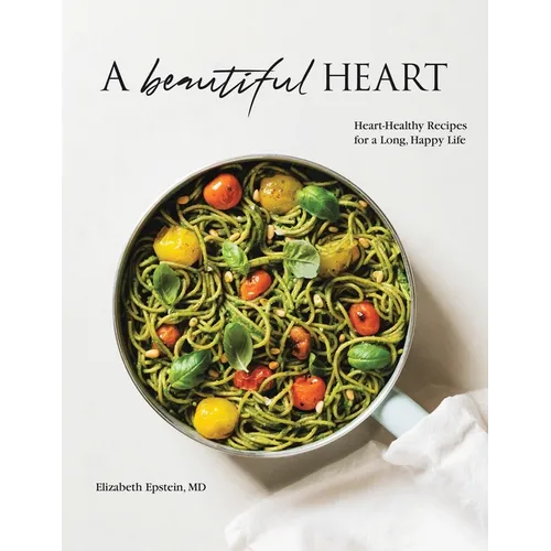 A Beautiful Heart Cookbook: Heart-Healthy Recipes for a Long, Happy Life - Paperback