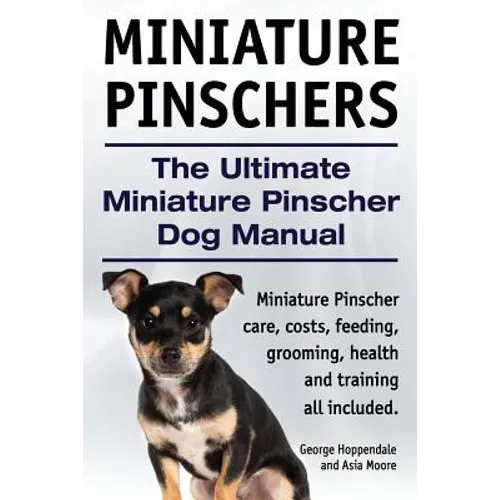 Miniature Pinschers. The Ultimate Miniature Pinscher Dog Manual. Miniature Pinscher care, costs, feeding, grooming, health and training all included. - Paperback