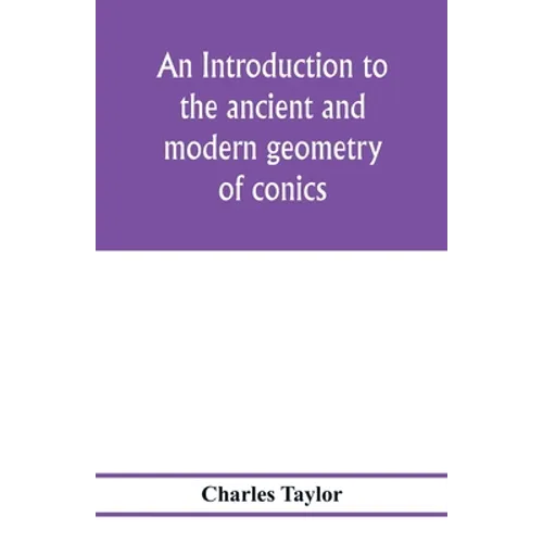 An introduction to the ancient and modern geometry of conics, being a geometrical treatise on the conic sections with a collection of problems and his - Paperback