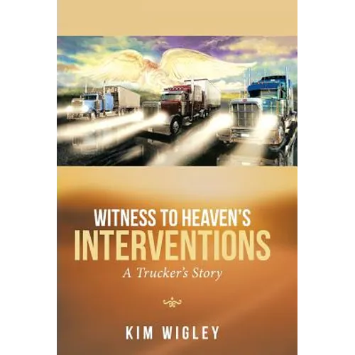 Witness to Heaven's Interventions: A Trucker's Story - Hardcover