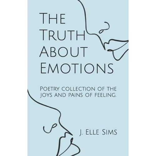The Truth About Emotions: Poetry collection of the joys and pains of feeling. - Paperback