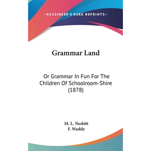 Grammar Land: Or Grammar In Fun For The Children Of Schoolroom-Shire (1878) - Hardcover