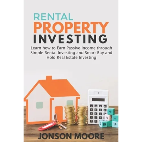 Rental Property Investing: Learn how to Earn Passive Income through Simple Rental Investing and Smart Buy & Hold Real Estate Investing - Paperback