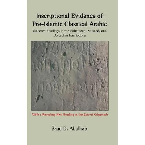 Inscriptional Evidence of Pre-Islamic Classical Arabic: Selected Readings in the Nabataean, Musnad, and Akkadian Inscriptions - Hardcover