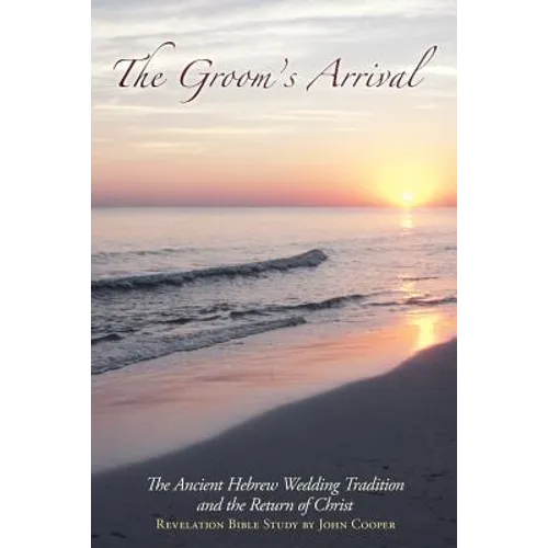 The Groom's Arrival: The Ancient Hebrew Wedding Tradition and the Return of Christ - Paperback