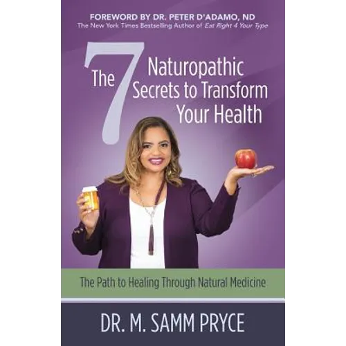 The 7 Naturopathic Secrets to Transform Your Health: The Path to Healing Through Natural Medicine - Paperback
