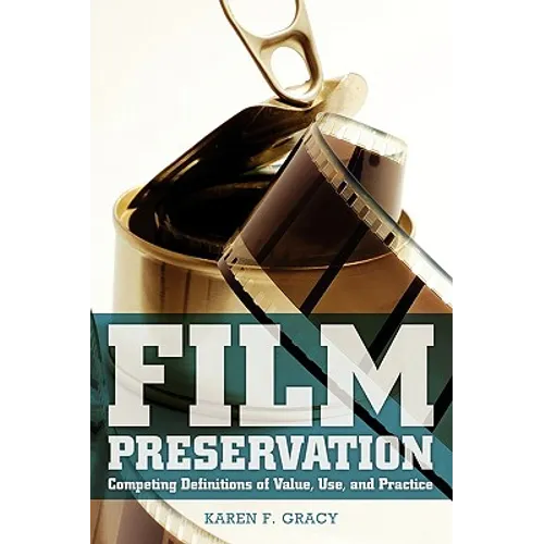 Film Preservation: Competing Definitions of Value, Use, and Practice - Paperback