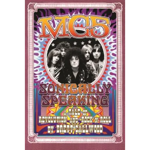 Mc5: Sonically Speaking, a Tale of Revolution and Rock 'n' Roll - Paperback