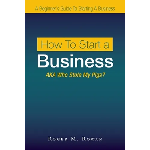 How to Start a Business: Aka Who Stole My Pigs? - Paperback