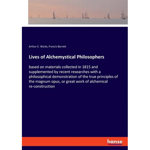 Lives of Alchemystical Philosophers: based on materials collected in 1815 and supplemented by recent researches with a philosophical demonstration of - Paperback