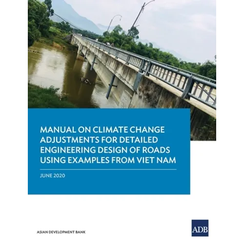 Manual on Climate Change Adjustments for Detailed Engineering Design of Roads Using Examples from Viet Nam - Paperback