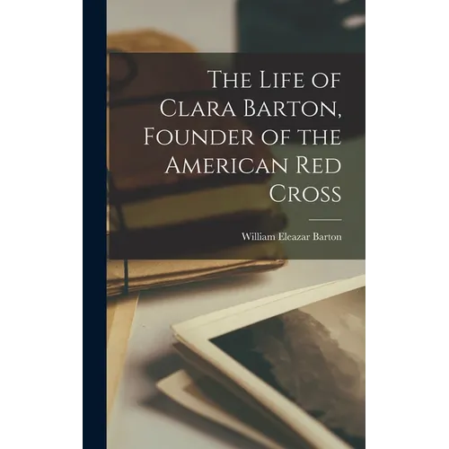 The Life of Clara Barton, Founder of the American Red Cross - Hardcover