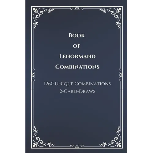 Book of Lenormand 2-Card-Draw Combinations: Your Complete Guide to 1,260 Card Pairings and Interpretations - Paperback