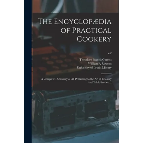 The Encyclopædia of Practical Cookery: a Complete Dictionary of All Pertaining to the Art of Cookery and Table Service ...; v.2 - Paperback