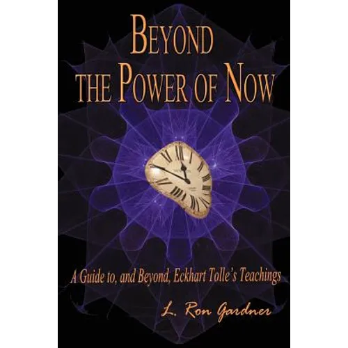 Beyond the Power of Now: A Guide to, and Beyond, Eckhart Tolle's Teachings - Paperback