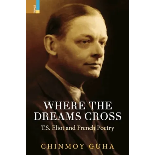 Where the Dreams Cross: T.S. Eliot and French Poetry - Paperback