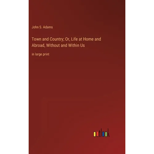 Town and Country; Or, Life at Home and Abroad, Without and Within Us: in large print - Hardcover