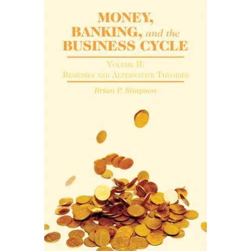 Money, Banking, and the Business Cycle: Volume II: Remedies and Alternative Theories - Hardcover