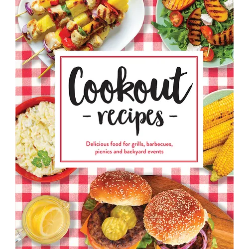 Cookout Recipes: Delicious Food for Grills, Barbecues, Picnics and Backyard Events - Hardcover