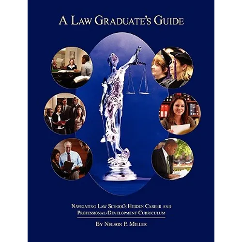 A Law Graduate's Guide: Navigating Law School's Hidden Career and Professional-Development Curriculum - Paperback